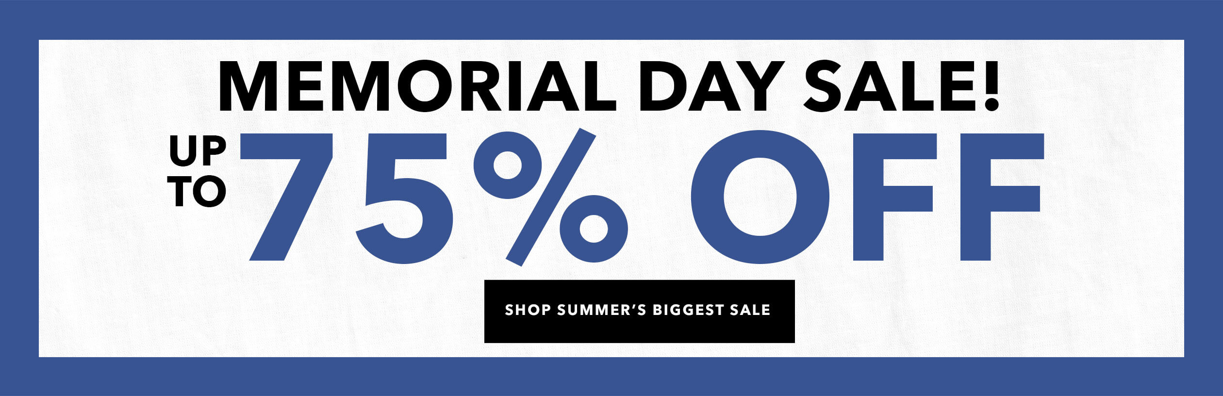 Memorial Day Sale! up to 75% off - shop summer's biggest sale