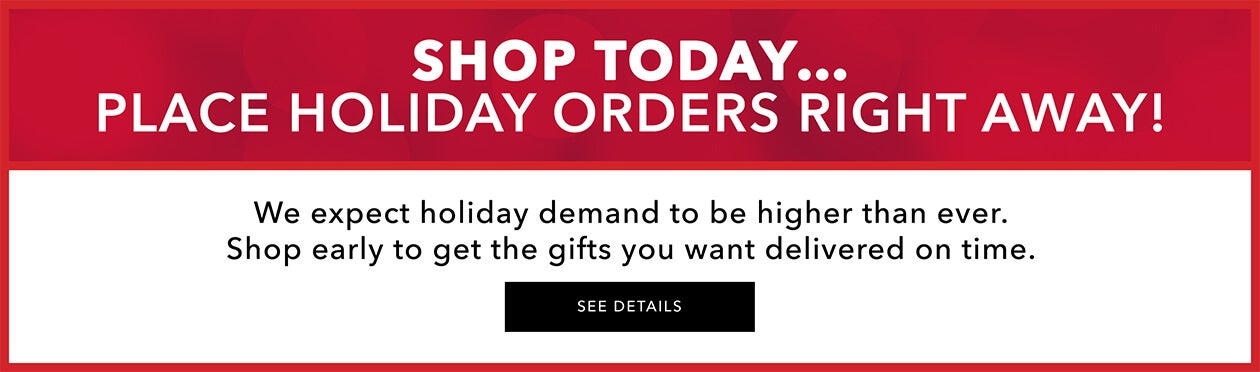 Shop today! place orders right away! We expect holiday demand to be higher than ever so shop early to make sure everything gets delivered on time!